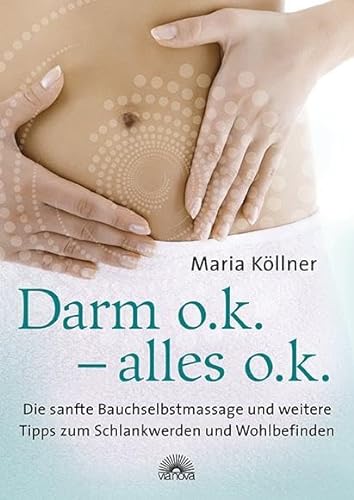 Darm o.k. - alles o.k.: Die sanfte Bauchselbstmassage und weitere Tipps zum Schlankwerden und Wohlbefinden von Via Nova, Verlag